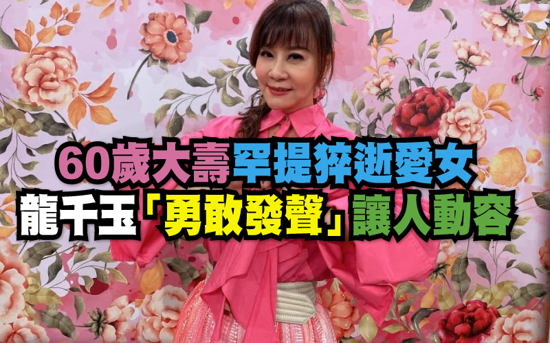 60歲大壽罕提猝逝愛女 龍千玉「勇敢發聲」讓人動容