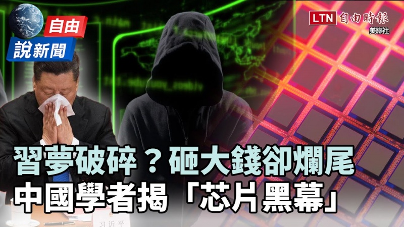 自由說新聞》習「半導體」夢破碎!中國學者揭「芯片黑幕」 自由說新聞》習「半導體」夢破碎!中國學者揭「芯片黑幕」