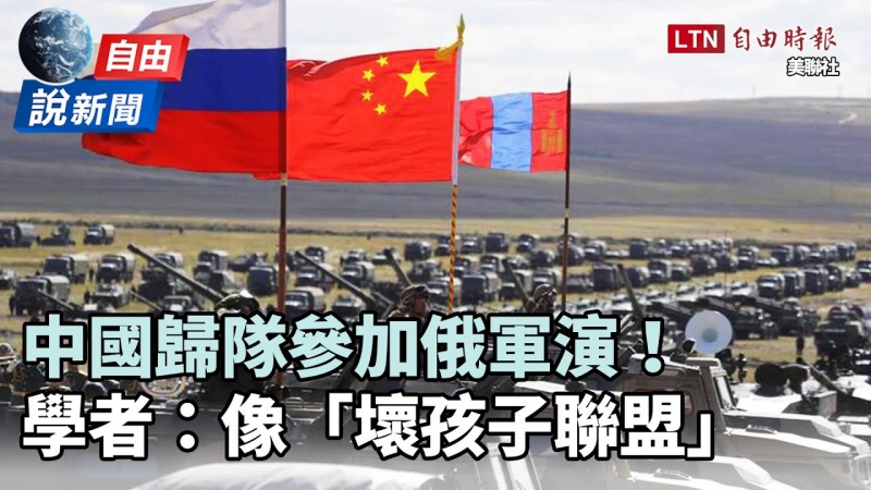自由說新聞》中國歸隊參加俄軍演！學者：像「壞孩子聯盟」
