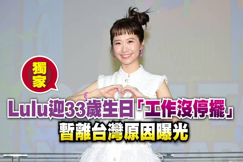 （獨家）Lulu迎33歲生日「工作沒停擺」 暫離台灣原因曝光