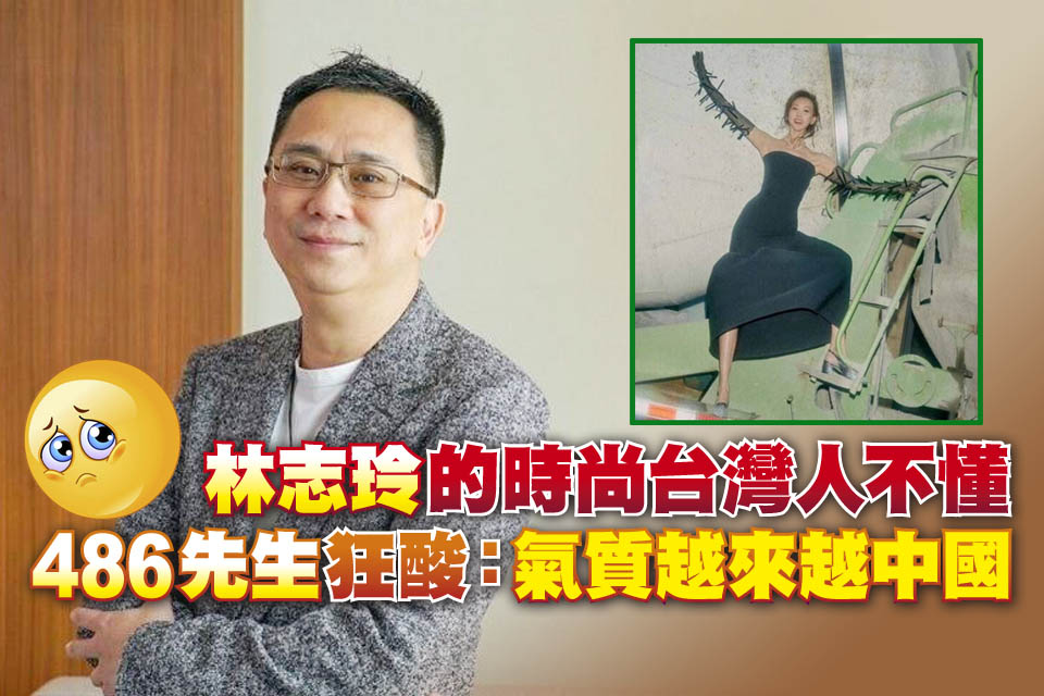林志玲的時尚台灣人不懂 486先生狂酸：氣質越來越中國