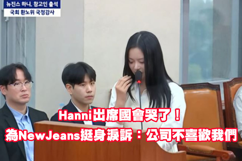 Hanni出席國會哭了！為NewJeans挺身淚訴：公司不喜歡我們