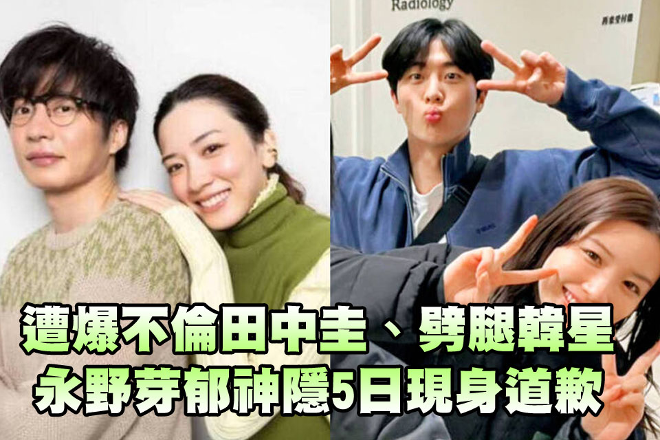 遭爆不倫田中圭、劈腿韓星！永野芽郁神隱5日現身道歉