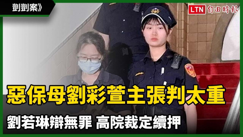 剴剴案》惡保母劉彩萱主張判太重、劉若琳辯無罪 高院裁定續押 剴剴案》惡保母劉彩萱主張判太重、劉若琳辯無罪 高院裁定續押