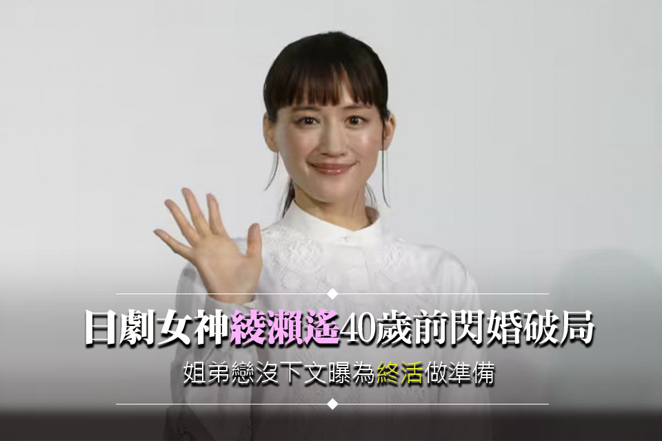 日劇女神綾瀨遙 40歲前閃婚破局
姐弟戀沒下文曝為「終活」做準備
