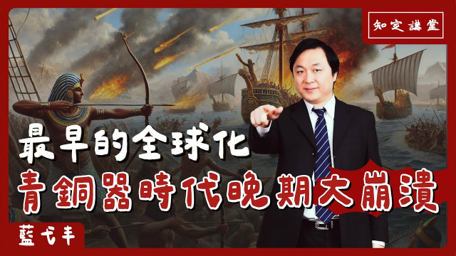 最早的全球化 青銅器時代晚期大崩潰【知定講堂 啟蒙論壇 藍弋丰】EP123