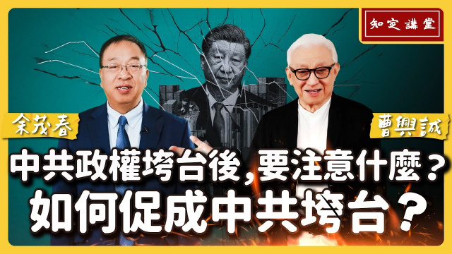 中共政權垮台後，要注意什麼？如何促成中共垮台？【知定講堂 曹興誠 余茂春】