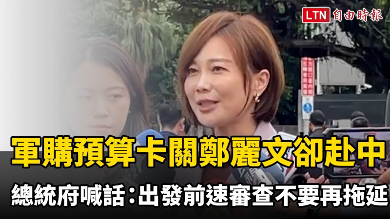 軍購預算卡關鄭麗文卻要赴中 總統府喊話：出發前速審查不要再拖延
