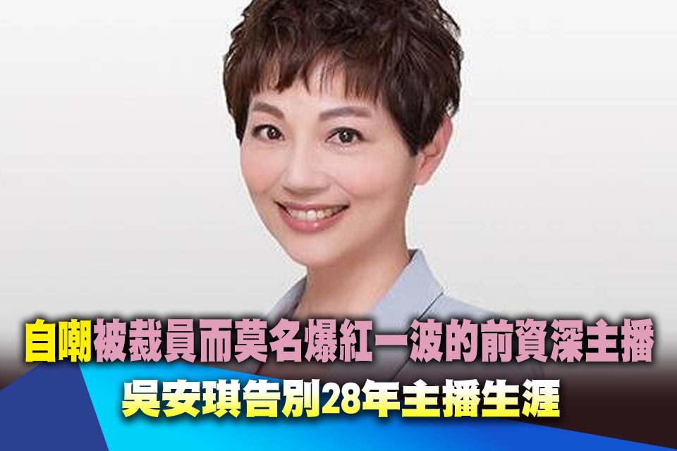 自嘲「被裁員而莫名爆紅一波的前資深主播」吳安琪告別28年主播生涯