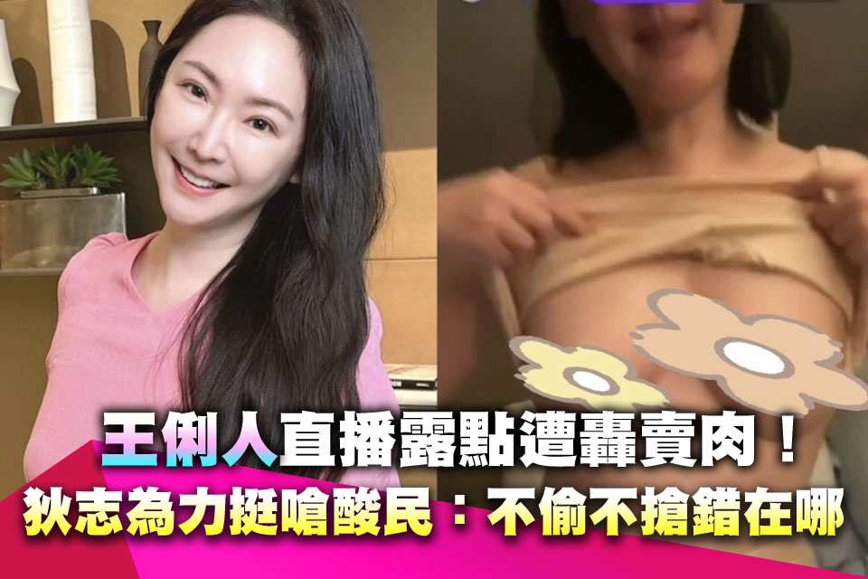 王俐人直播露點遭轟賣肉！狄志為力挺嗆爆酸民：不偷不搶錯在哪