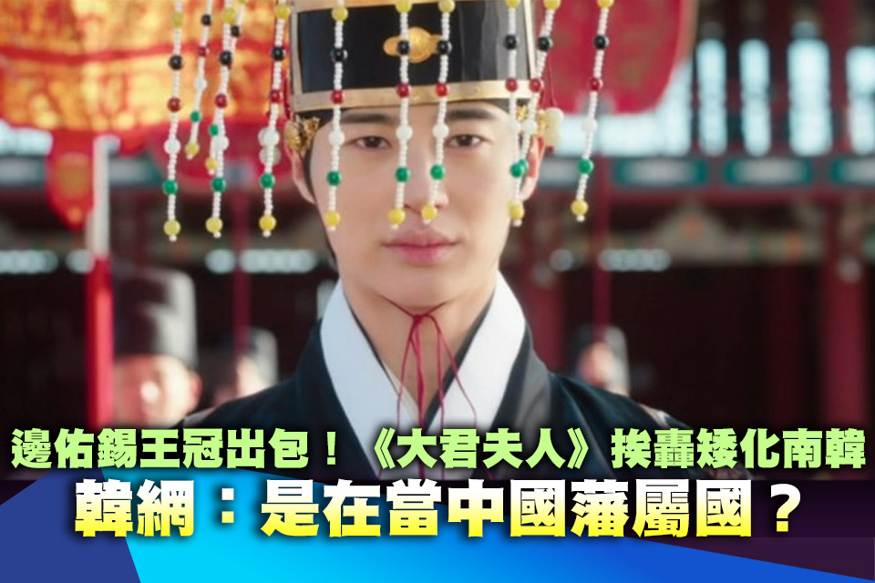 邊佑錫王冠出包！《大君夫人》挨轟矮化南韓 韓網：是在當中國藩屬國？