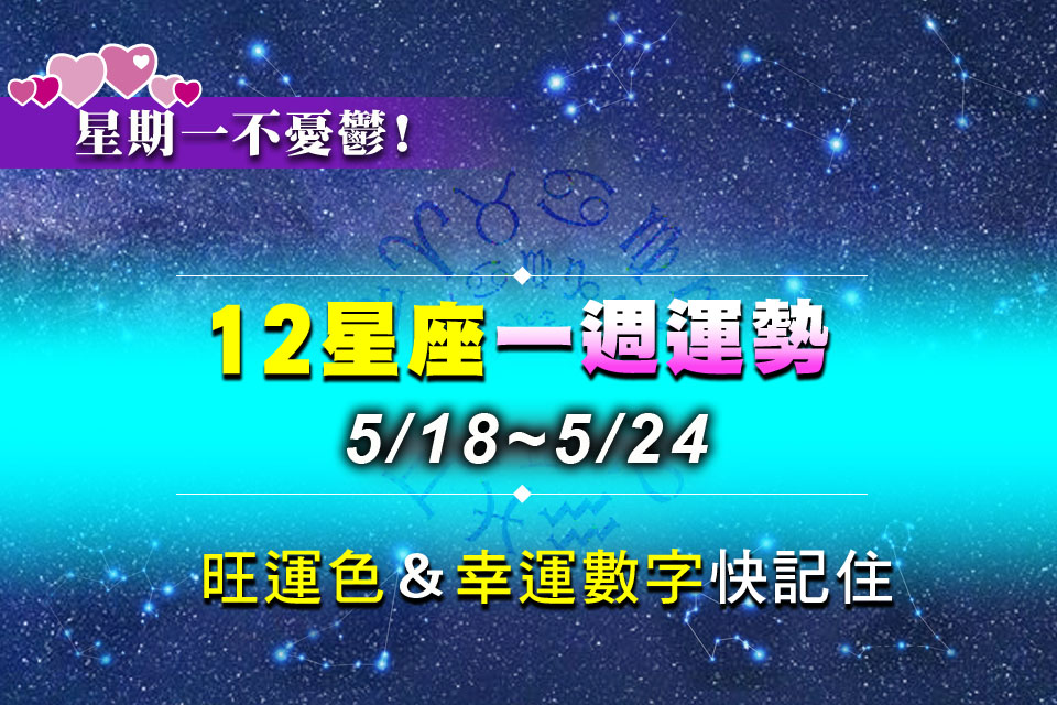 【5/18～5/24星座錦囊】星象趕通告帶旺財氣！4星座「正偏財」雙贏、3星座小心瞎忙