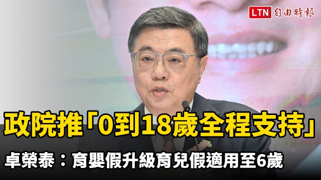 政院推「0到18歲全程支持」 卓榮泰:育嬰假升級育兒假適用至6歲 政院推「0到18歲全程支持」 卓榮泰:育嬰假升級育兒假適用至6歲