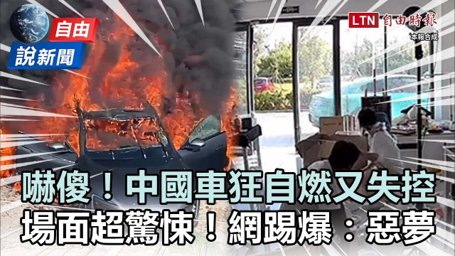 自由說新聞》中國車「狂自燃又失控」場面超驚悚！中網友踢爆狂酸：惡夢