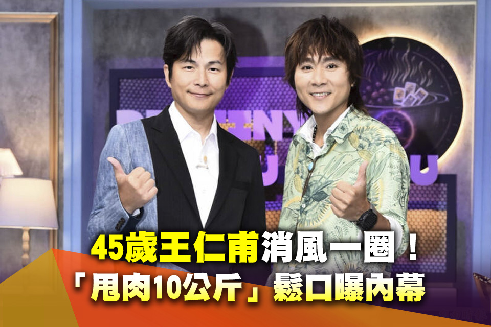 45歲王仁甫消風一圈！「甩肉10公斤」鬆口曝內幕