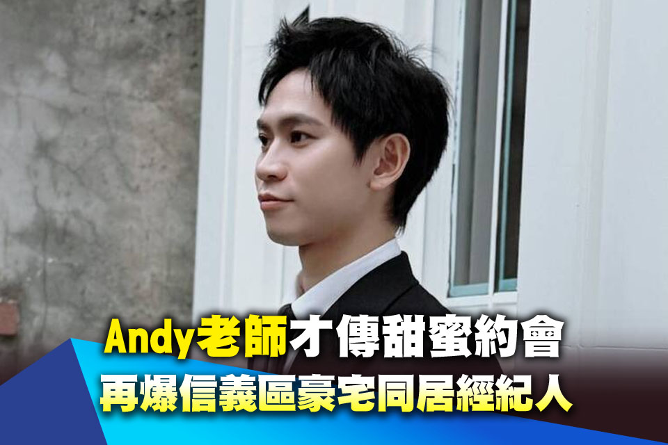 Andy老師才傳甜蜜約會 再爆信義區豪宅同居經紀人