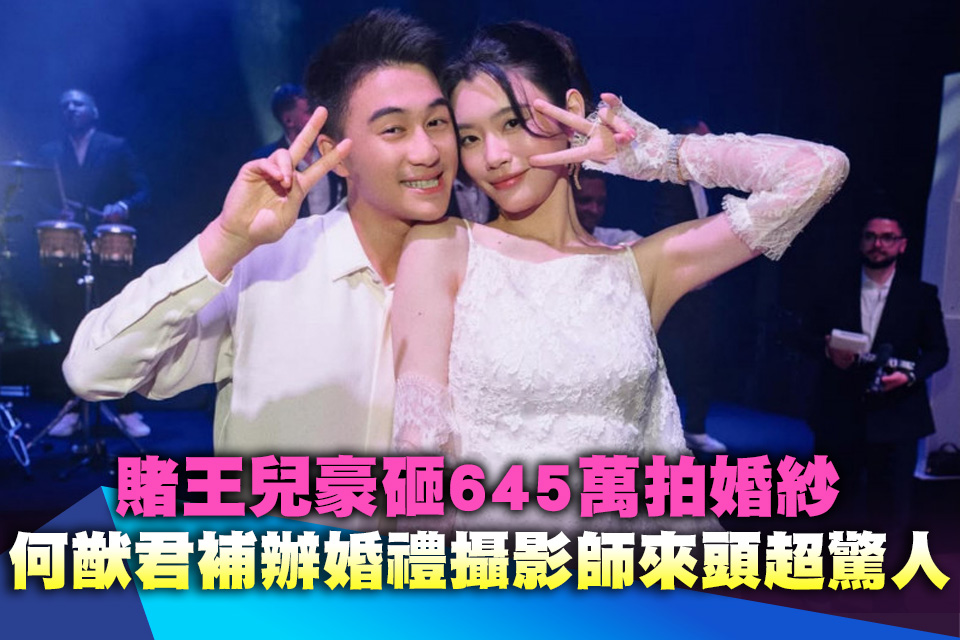 賭王兒豪砸645萬拍婚紗 何猷君補辦婚禮攝影師來頭超驚人