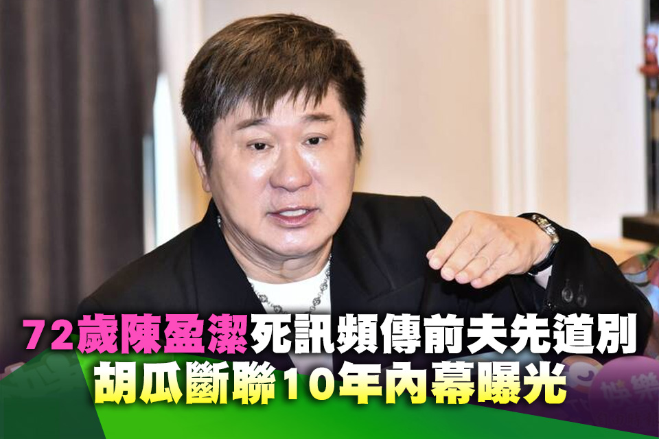 72歲陳盈潔死訊頻傳前夫先道別 胡瓜斷聯10年內幕曝光