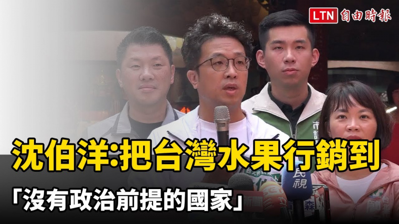 沈伯洋:把台灣水果行銷到「沒有政治前提的國家」 沈伯洋:把台灣水果行銷到「沒有政治前提的國家」