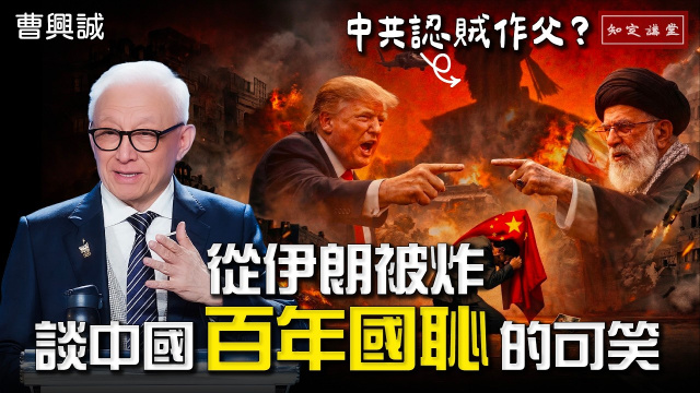 從伊朗被炸,談中國「百年國恥」的可笑—中共國「認賊作父」?【知定講堂 曹興誠】 從伊朗被炸,談中國「百年國恥」的可笑—中共國「認賊作父」?【知定講堂 曹興誠】