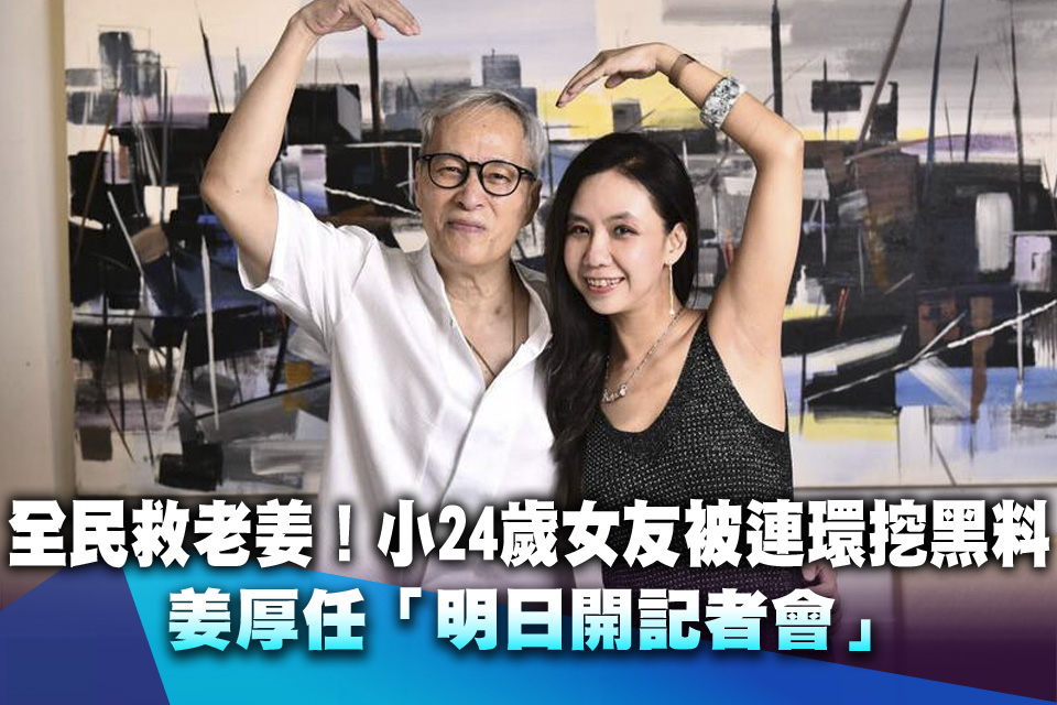 全民救老姜！小24歲女友被連環挖黑料 姜厚任「明日開記者會」