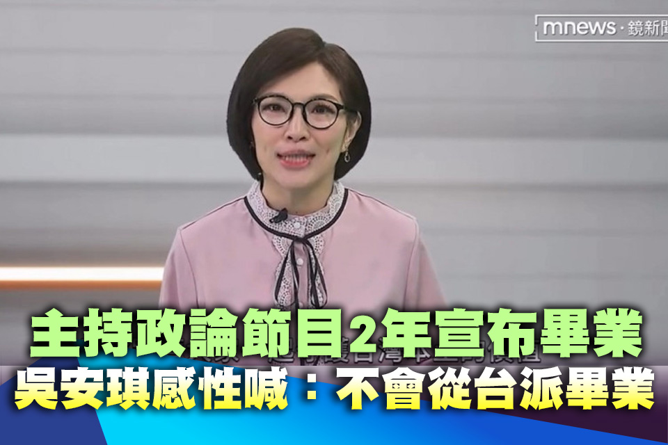 主持政論節目2年宣布畢業！吳安琪感性喊：不會從台派畢業