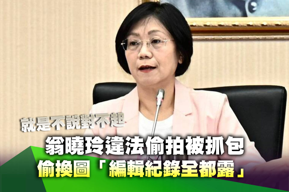 就是不說對不起！翁曉玲違法偷拍被抓包 偷換圖「編輯紀錄全都露」