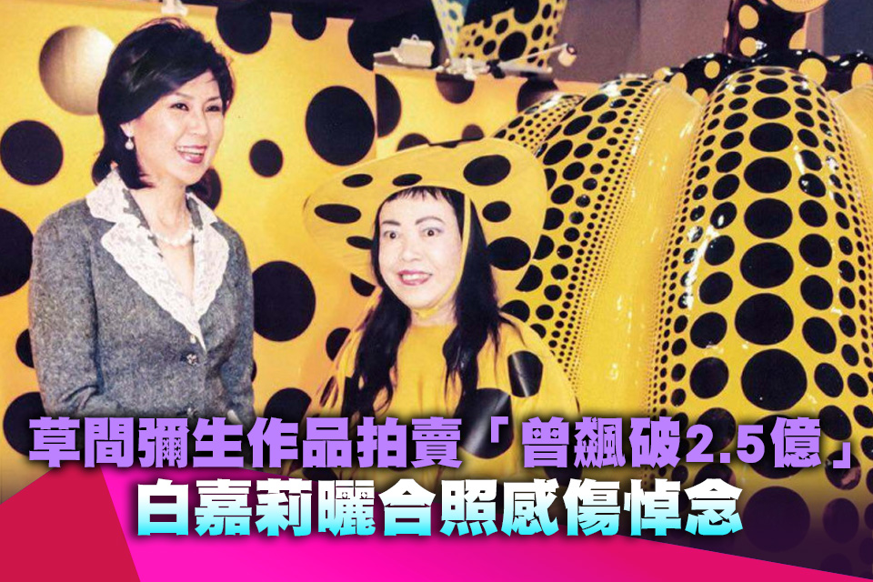 草間彌生作品拍賣「曾飆破2.5億」！白嘉莉曬合照感傷悼念