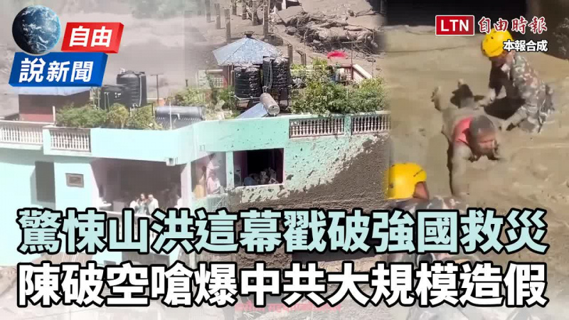 自由說新聞》驚悚山洪戳破中國救災！陳破空嗆爆：大規模造假