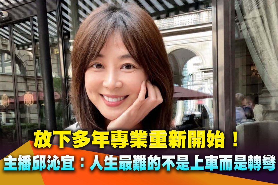 放下多年專業重新開始！主播邱沁宜：人生最難的不是上車而是轉彎
