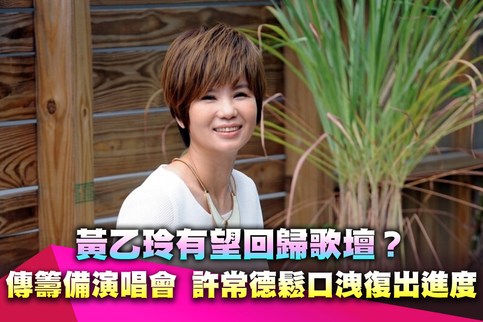 黃乙玲有望回歸歌壇？消失11年「傳籌備演唱會」 許常德鬆口洩復出進度