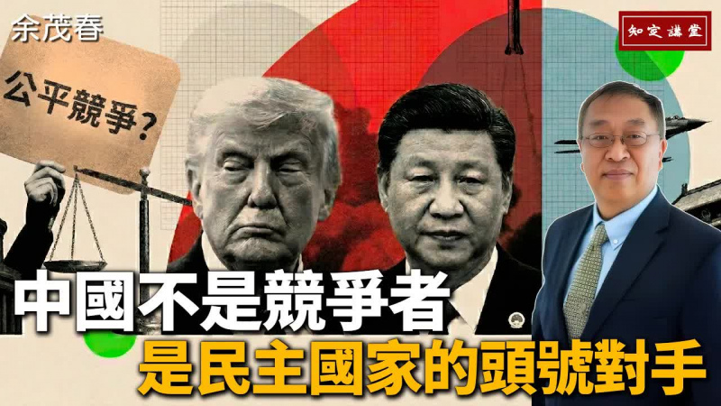 中國不是競爭者，是民主國家的首要對手【知定講堂 啟蒙論壇 余茂春】EP236