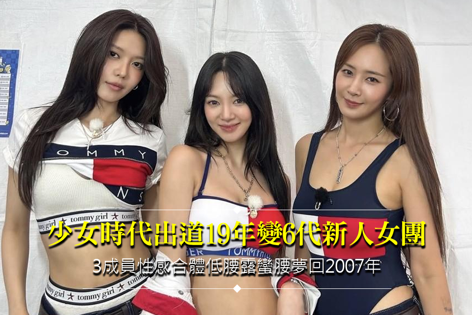 少女時代出道19年變6代新人女團
3成員性感合體低腰露蠻腰夢回2007年