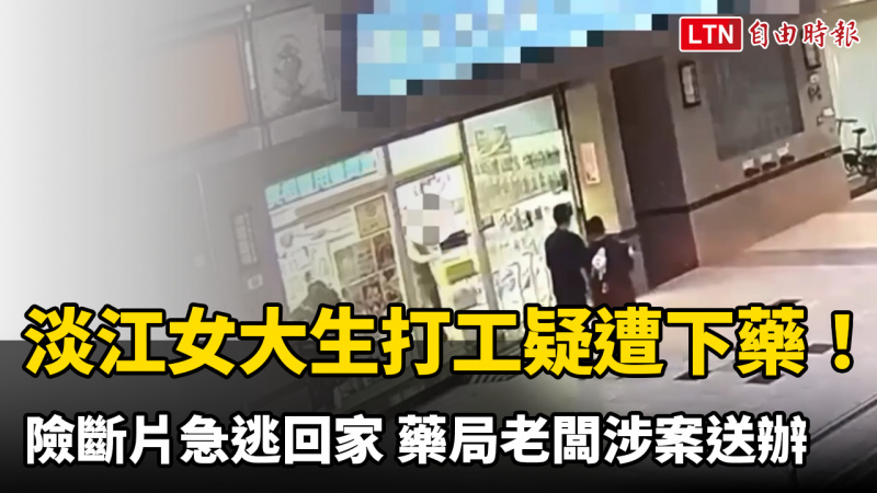 淡江女大生打工疑遭下藥！險斷片急逃回家 藥局老闆涉案送辦