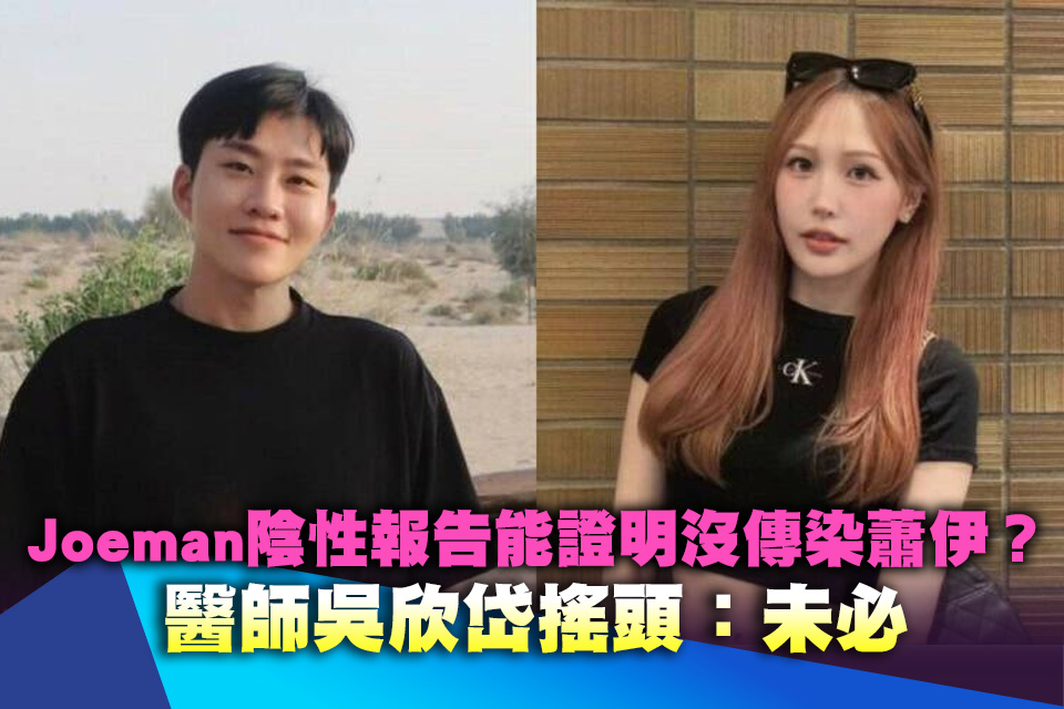 Joeman陰性報告能證明沒傳染蕭伊？ 醫師吳欣岱搖頭：未必