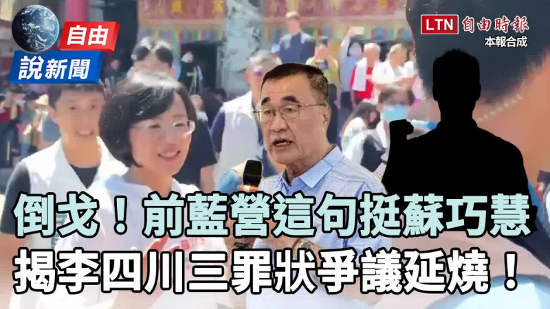 自由說新聞》前藍營這句挺蘇巧慧!他細數李四川「三大罪狀」爭議連環爆 自由說新聞》前藍營這句挺蘇巧慧!他細數李四川「三大罪狀」爭議連環爆