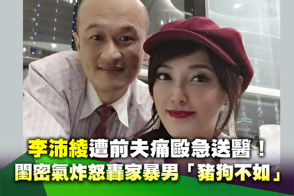 李沛綾遭前夫痛毆急送醫！閨密氣炸怒轟家暴男「豬狗不如」：禽獸