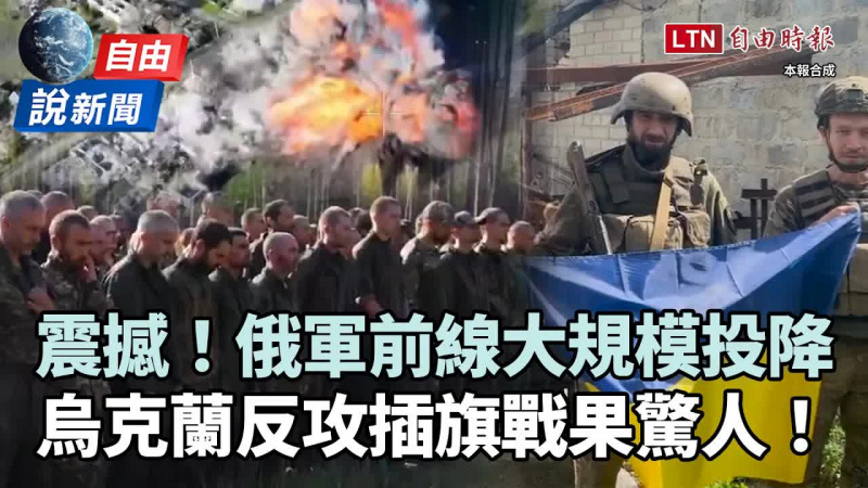 自由說新聞》俄軍前線大規模投降！烏克蘭反攻插旗戰果驚人！
