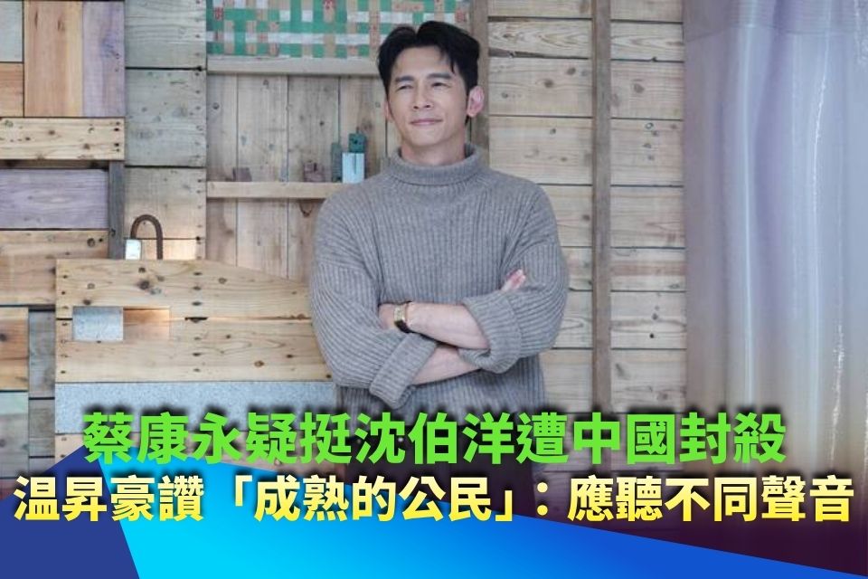 蔡康永疑挺沈伯洋遭中國封殺！温昇豪讚「成熟的公民」：應聽不同聲音