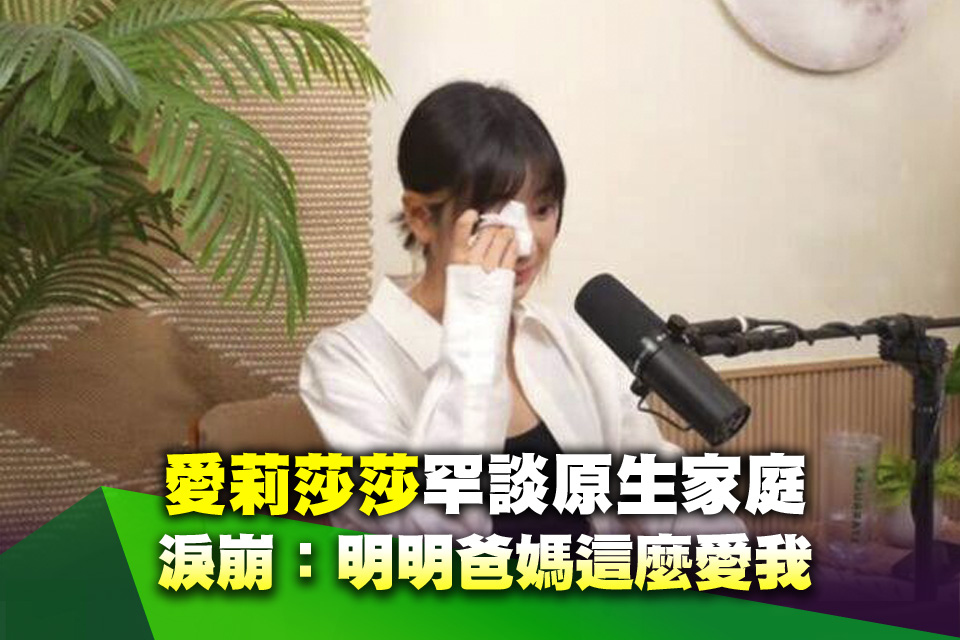 愛莉莎莎罕談原生家庭 淚崩：明明爸媽這麼愛我
