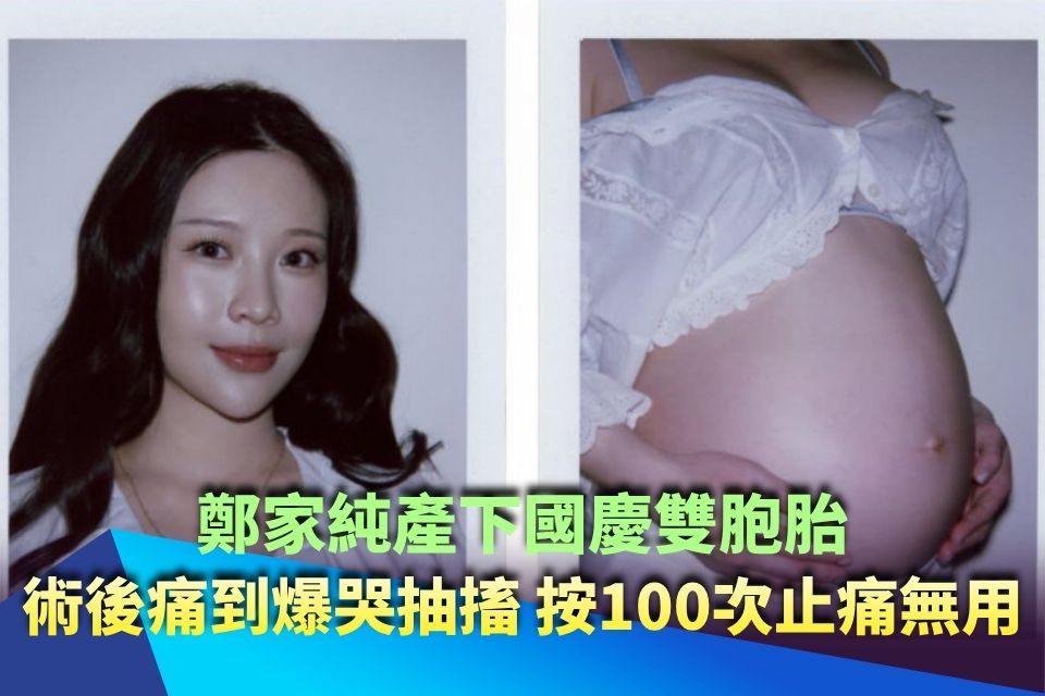 鄭家純產下國慶雙胞胎！爆術後痛到爆哭抽搐 狂按100次止痛無用