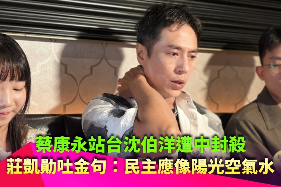 蔡康永站台沈伯洋遭中封殺！莊凱勛吐金句：民主應像陽光空氣水