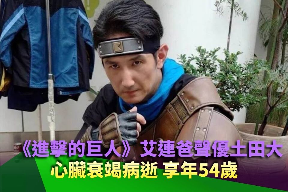 《進擊的巨人》艾連爸聲優土田大心臟衰竭病逝 享年54歲