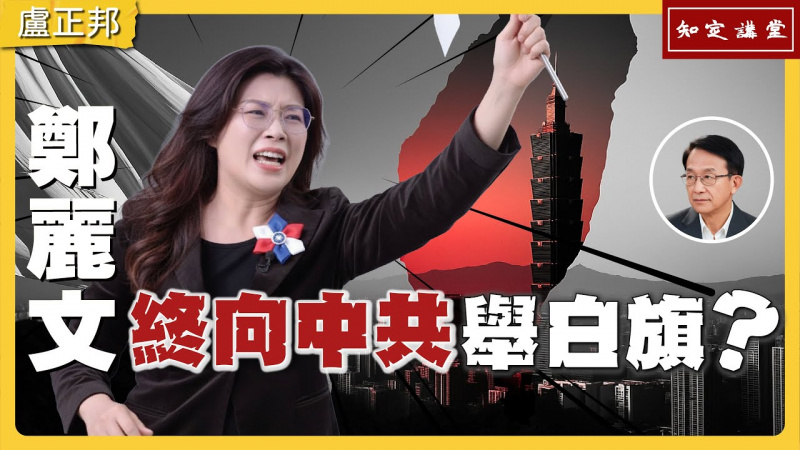 鄭麗文將完結國共三部曲，終向中共舉白旗？【知定講堂 啟蒙論壇 盧正邦】