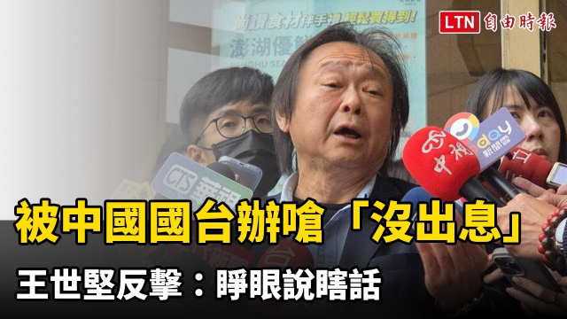 被中國國台辦嗆「沒出息」 王世堅反擊:睜眼說瞎話 被中國國台辦嗆「沒出息」 王世堅反擊:睜眼說瞎話