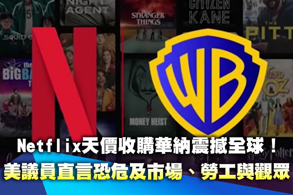 Netflix天價收購華納震撼全球！美議員痛批「反壟斷惡夢」恐危及市場、勞工與觀眾