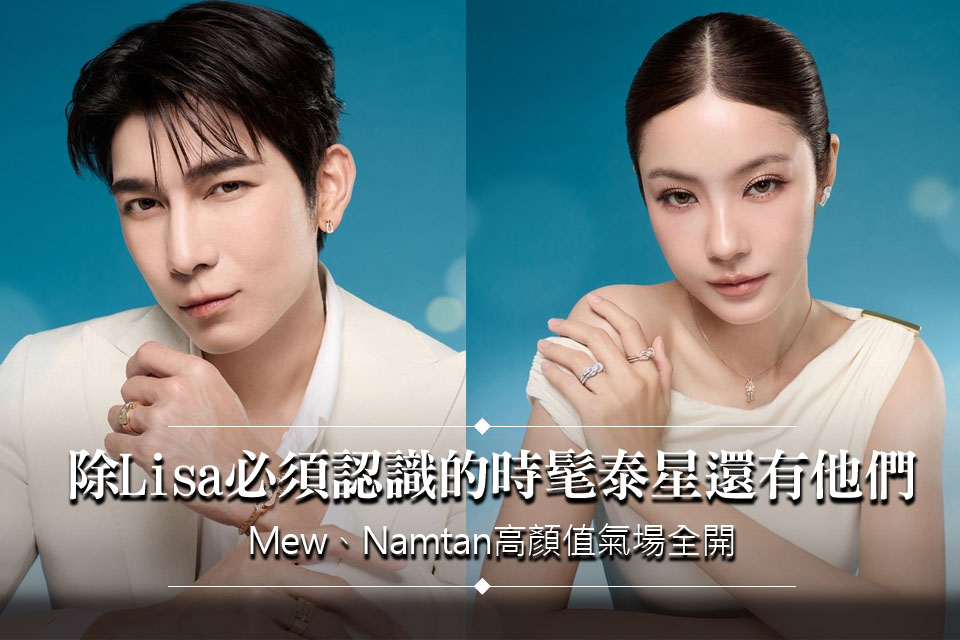 除Lisa必須認識的時髦泰星還有他們
Mew、Namtan高顏值氣場全開