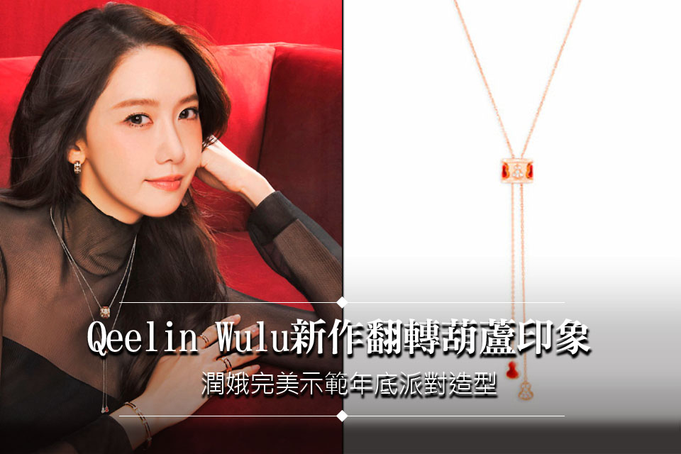 Qeelin Wulu新作翻轉葫蘆印象 
潤娥完美示範年底派對造型