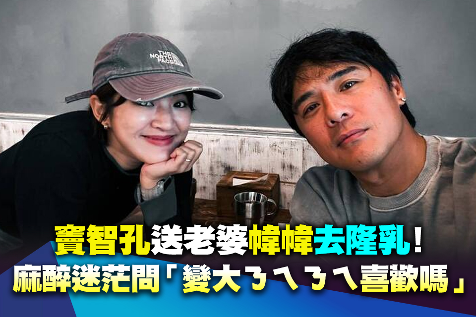 竇智孔送老婆幃幃去隆乳！麻醉迷茫問「變大ㄋㄟㄋㄟ喜歡嗎」