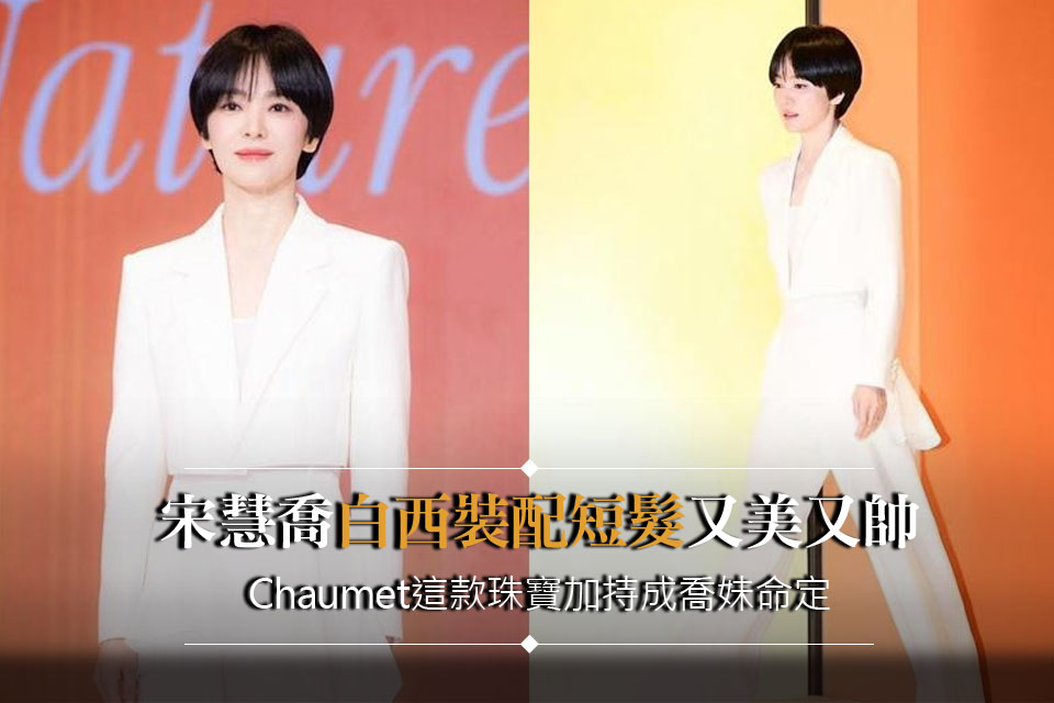 宋慧喬「白西裝配短髮」又美又帥Chaumet這款珠寶加持成喬妹命定